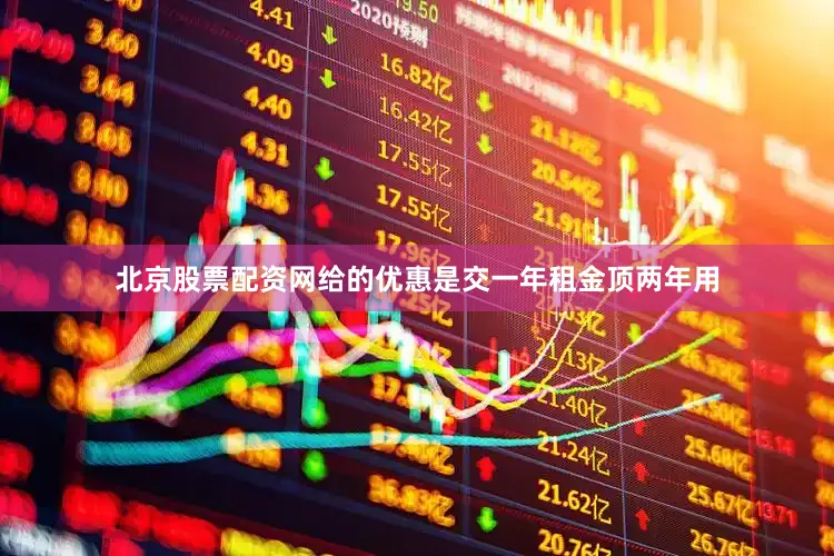 北京股票配资网给的优惠是交一年租金顶两年用