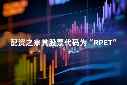 配资之家其股票代码为“RPET”