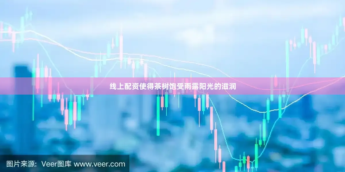 线上配资使得茶树饱受雨露阳光的滋润