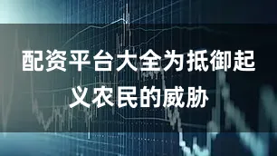 配资平台大全为抵御起义农民的威胁