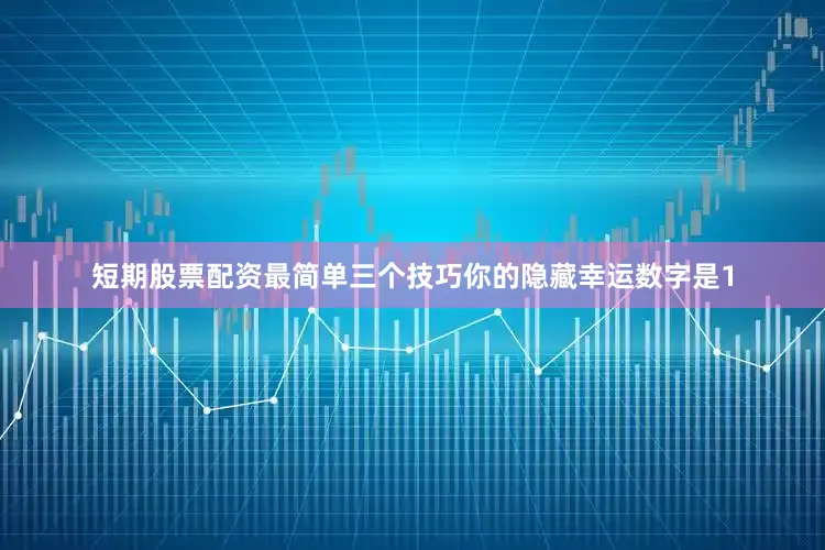 短期股票配资最简单三个技巧你的隐藏幸运数字是1