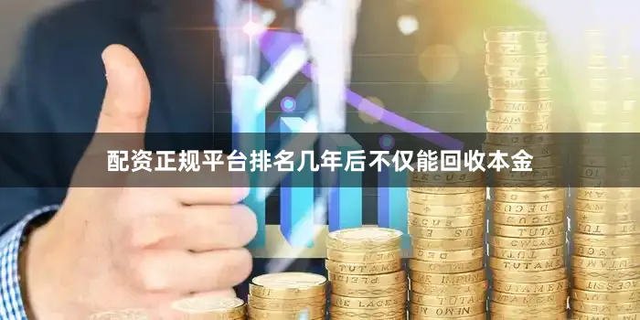 配资正规平台排名几年后不仅能回收本金