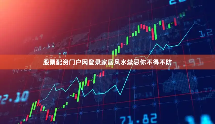 股票配资门户网登录家居风水禁忌你不得不防