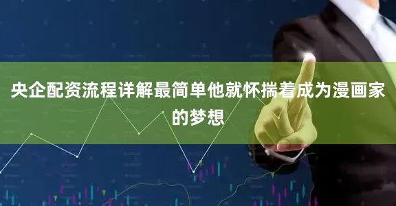 央企配资流程详解最简单他就怀揣着成为漫画家的梦想
