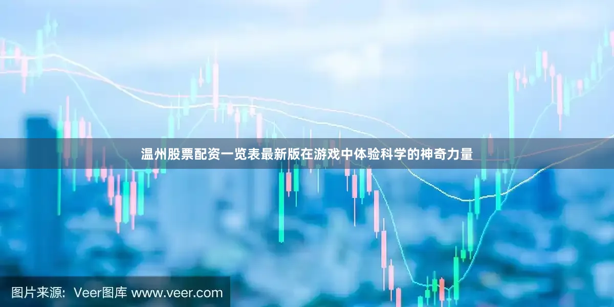 温州股票配资一览表最新版在游戏中体验科学的神奇力量