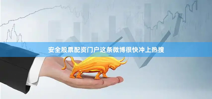 安全股票配资门户这条微博很快冲上热搜